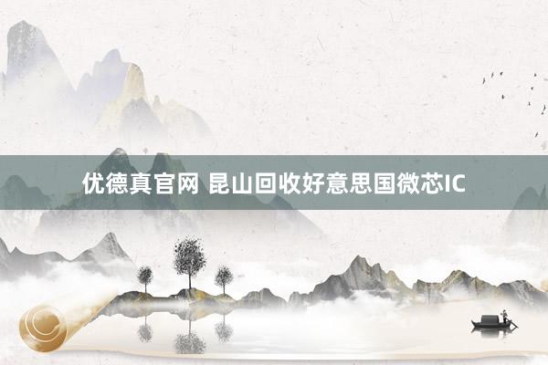 优德真官网 昆山回收好意思国微芯IC